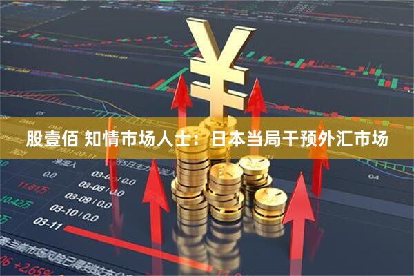股壹佰 知情市场人士：日本当局干预外汇市场